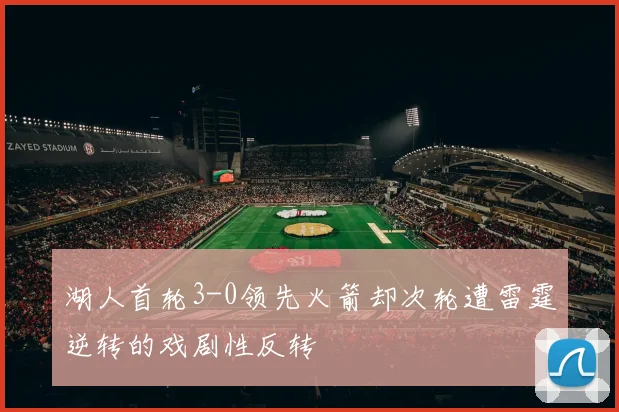 湖人首轮3-0领先火箭却次轮遭雷霆逆转的戏剧性反转